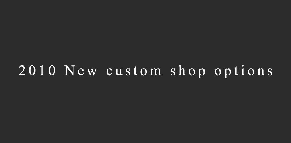 2010 New custom shop options