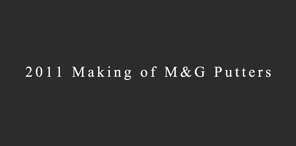 2011 Making of M&G Putters